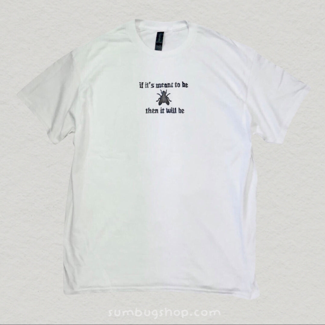 "if it's meant to be then it will be" White Tee
